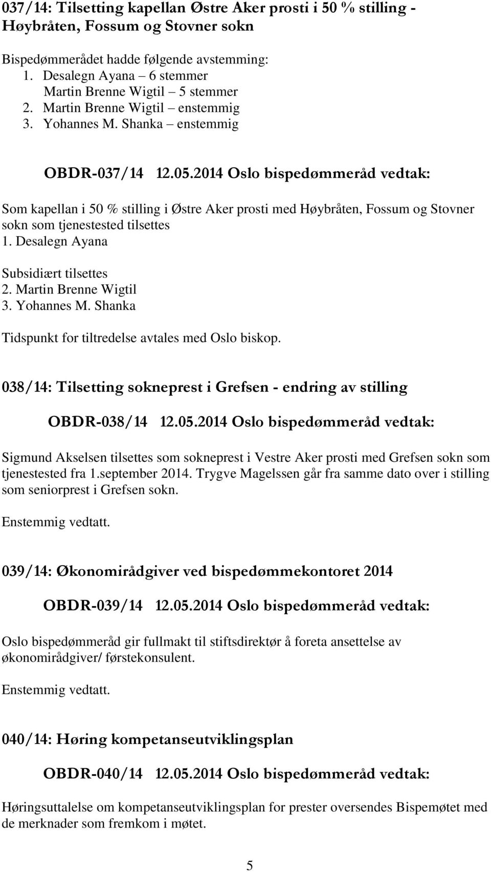 2014 Oslo bispedømmeråd vedtak: Som kapellan i 50 % stilling i Østre Aker prosti med Høybråten, Fossum og Stovner sokn som tjenestested tilsettes 1. Desalegn Ayana Subsidiært tilsettes 2.