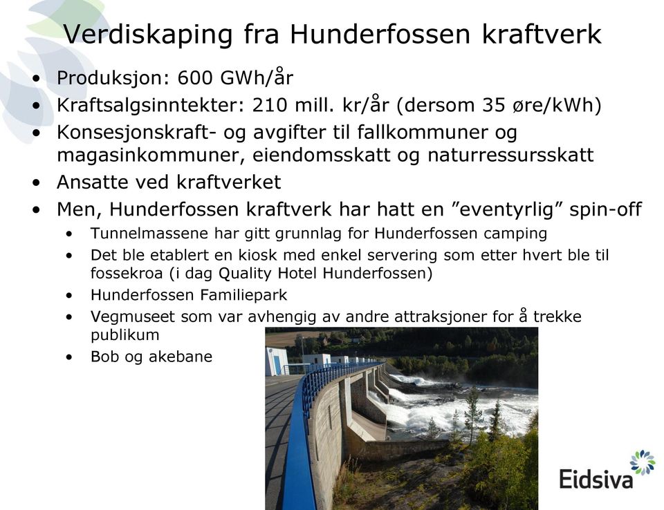 kraftverket Men, Hunderfossen kraftverk har hatt en eventyrlig spin-off Tunnelmassene har gitt grunnlag for Hunderfossen camping Det ble etablert