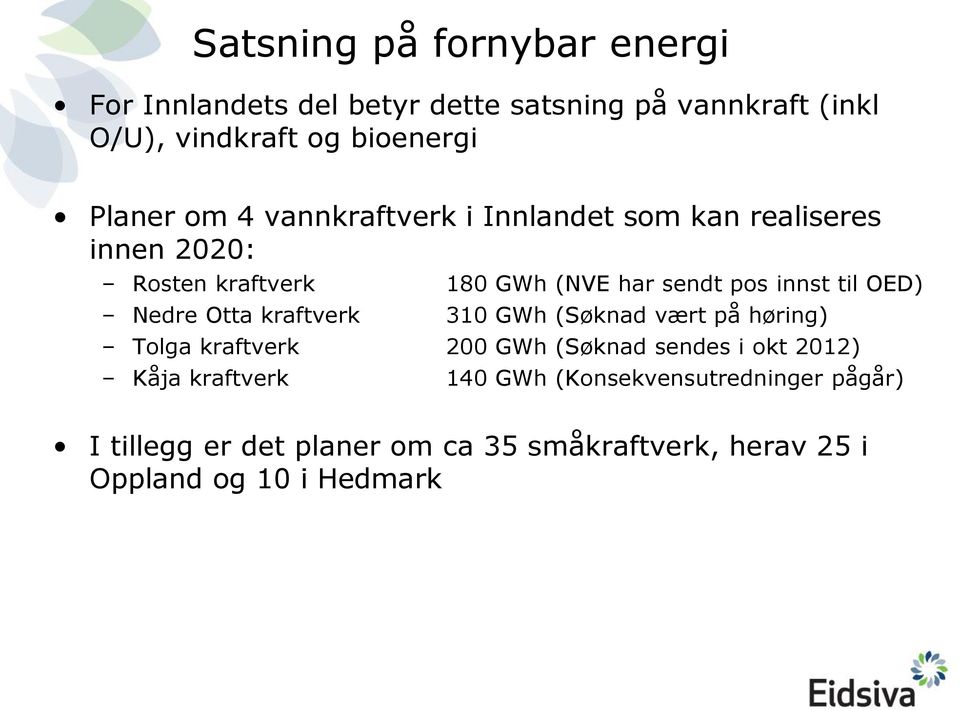 til OED) Nedre Otta kraftverk 310 GWh (Søknad vært på høring) Tolga kraftverk 200 GWh (Søknad sendes i okt 2012) Kåja