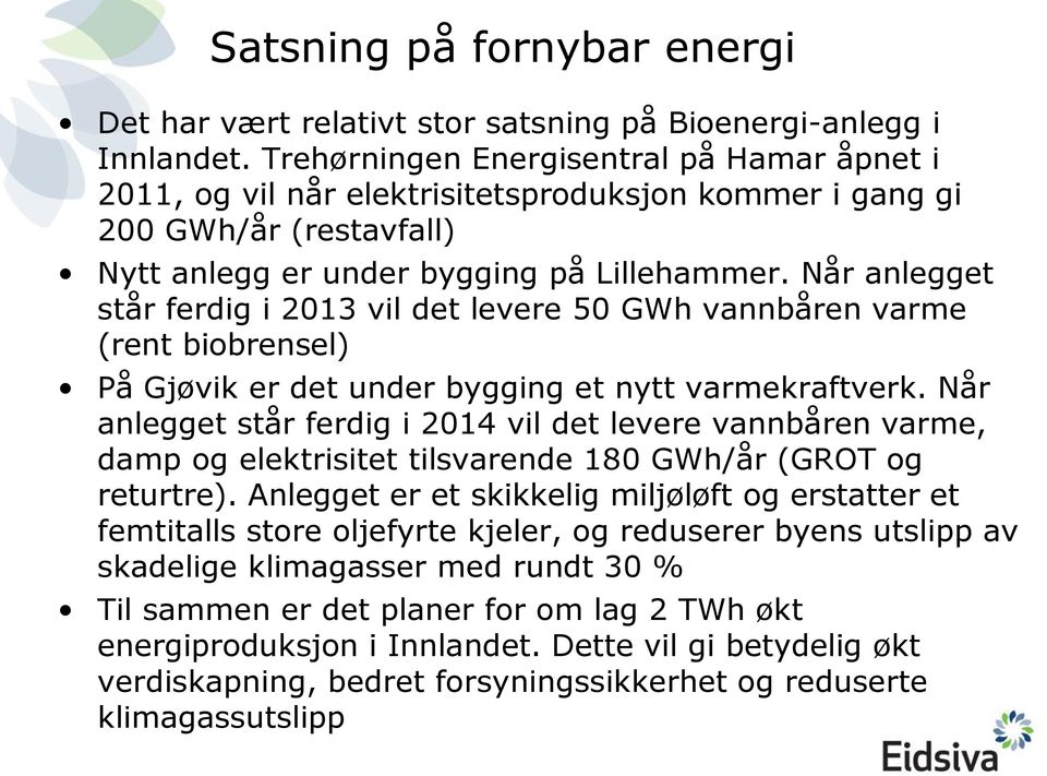 Når anlegget står ferdig i 2013 vil det levere 50 GWh vannbåren varme (rent biobrensel) På Gjøvik er det under bygging et nytt varmekraftverk.