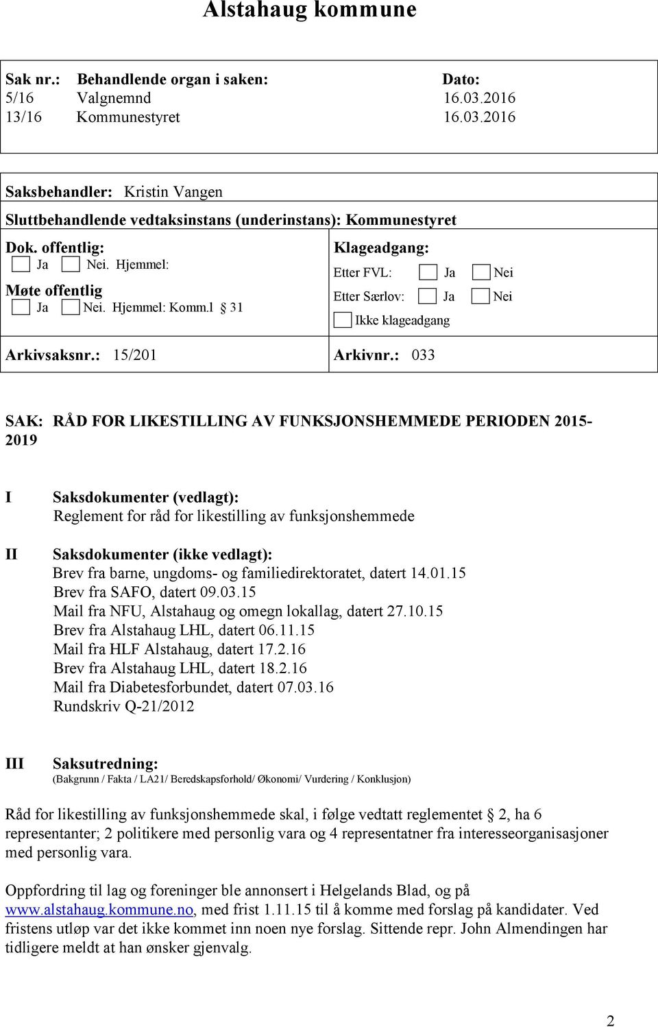 : 033 SAK: RÅD FOR LIKESTILLING AV FUNKSJONSHEMMEDE PERIODEN 2015-2019 I II Saksdokumenter (vedlagt): Reglement for råd for likestilling av funksjonshemmede Saksdokumenter (ikke vedlagt): Brev fra