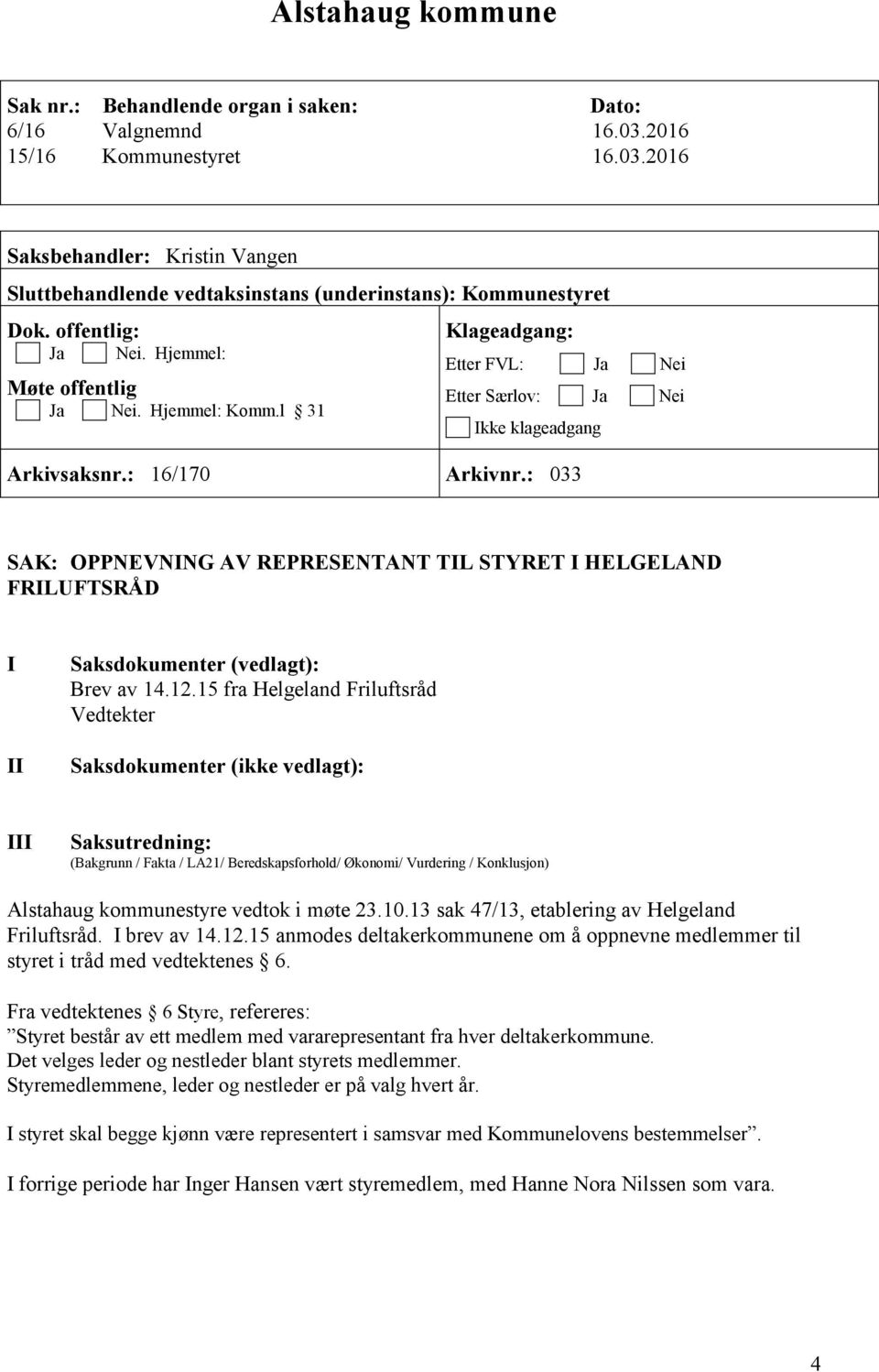 : 033 SAK: OPPNEVNING AV REPRESENTANT TIL STYRET I HELGELAND FRILUFTSRÅD I II Saksdokumenter (vedlagt): Brev av 14.12.