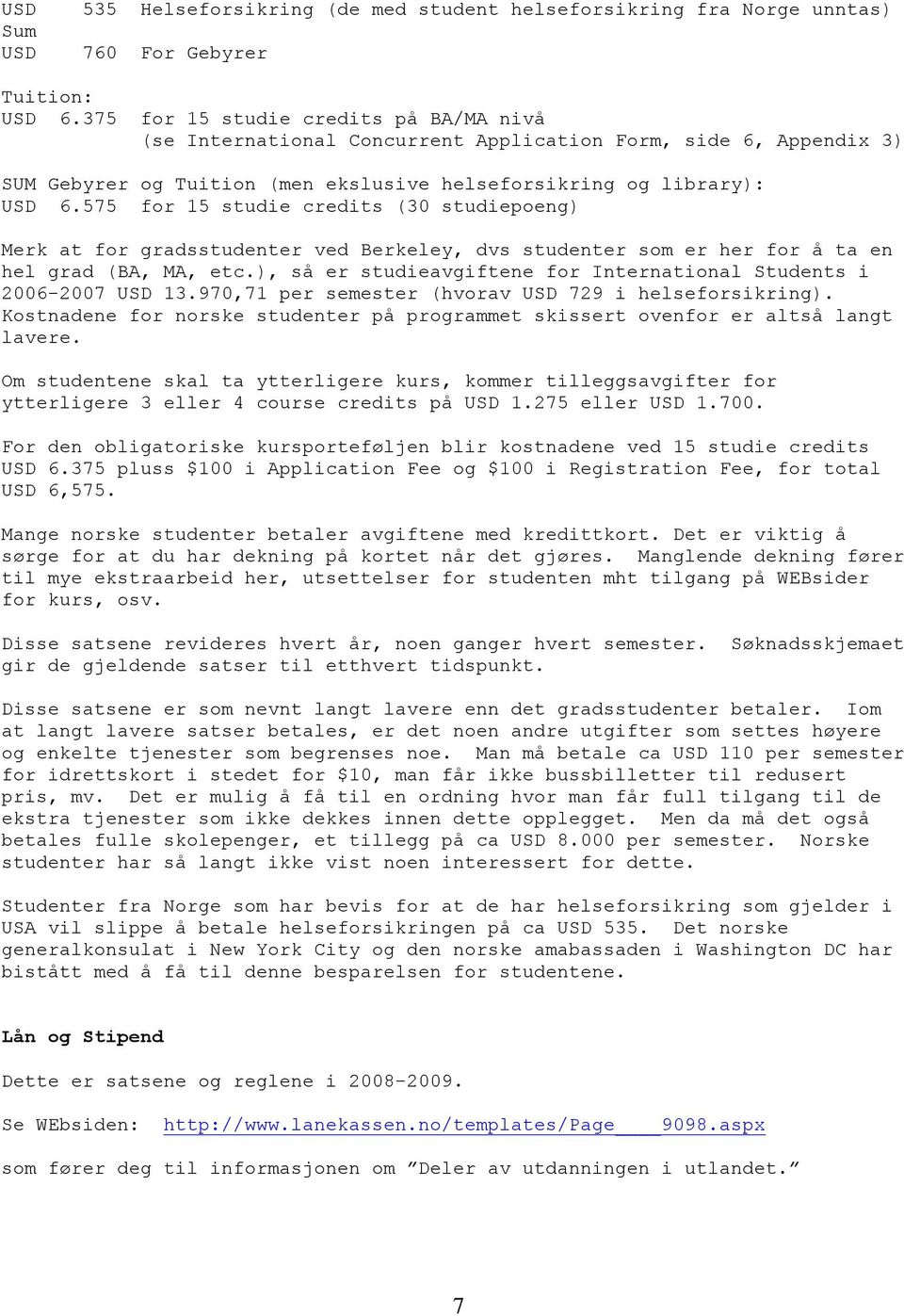 575 for 15 studie credits (30 studiepoeng) Merk at for gradsstudenter ved Berkeley, dvs studenter som er her for å ta en hel grad (BA, MA, etc.