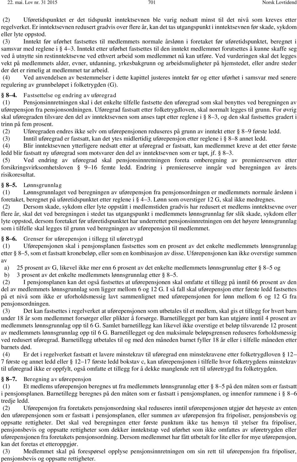 (3) nntekt før uførhet fastsettes til medlemmets normale årslønn i foretaket før uføretidspunktet, beregnet i samsvar med reglene i 4 3.