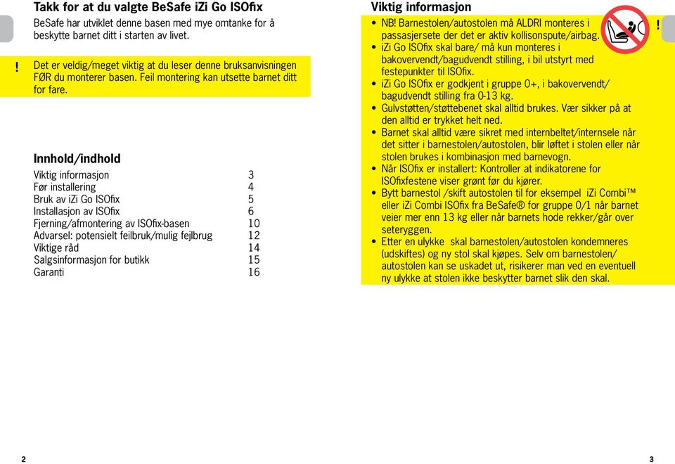 Innhold/indhold Viktig informasjon 3 Før installering 4 Bruk av izi Go ISOfix 5 Installasjon av ISOfix 6 Fjerning/afmontering av ISOfix-basen 10 Advarsel: potensielt feilbruk/mulig fejlbrug 12