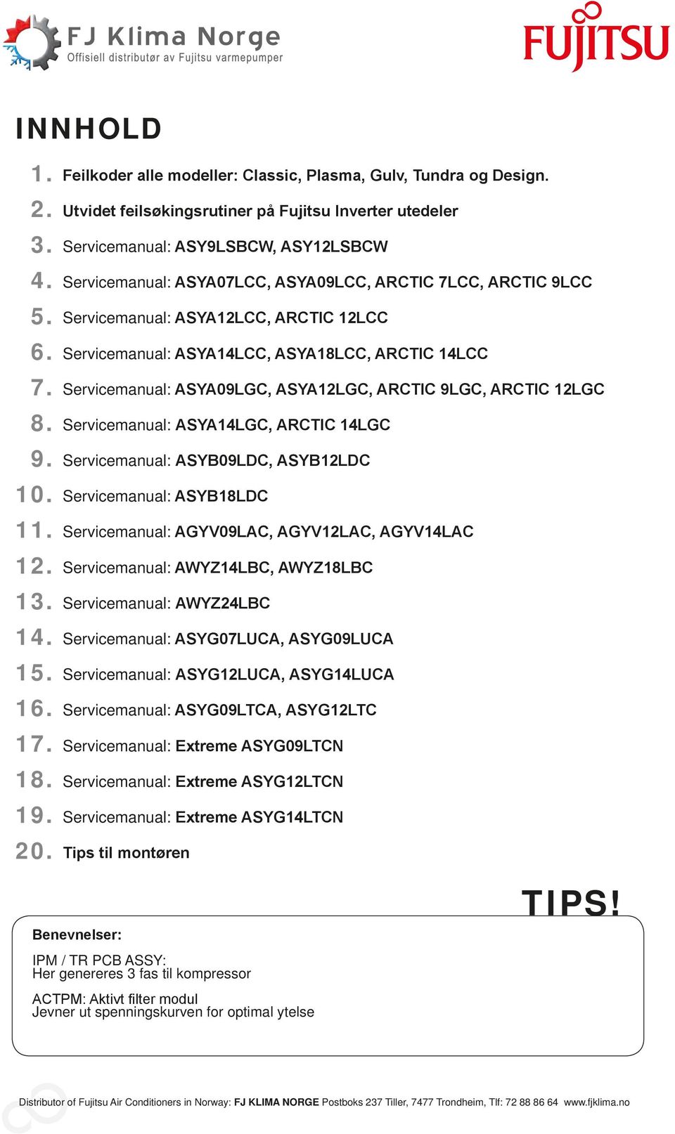 Servicemanual: ASYALCC, ASYALCC, ARCTIC LCC Servicemanual: ASYA09LGC, ASYALGC, ARCTIC 9LGC, ARCTIC LGC Servicemanual: ASYALGC, ARCTIC LGC Servicemanual: ASYB09LDC, ASYBLDC Servicemanual: ASYBLDC