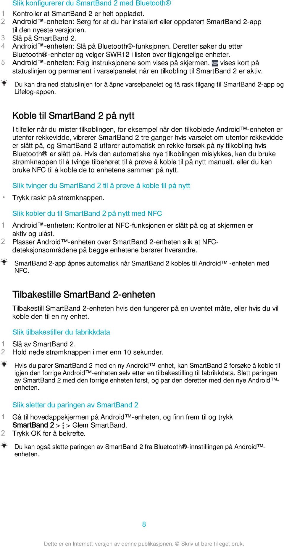 5 Android -enheten: Følg instruksjonene som vises på skjermen. vises kort på statuslinjen og permanent i varselpanelet når en tilkobling til SmartBand 2 er aktiv.