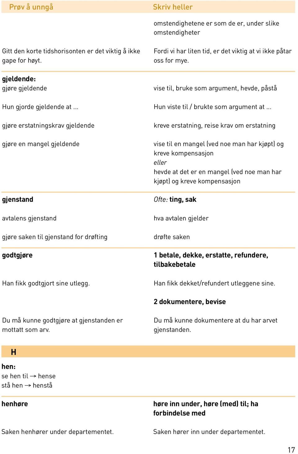 Fordi vi har liten tid, er det viktig at vi ikke påtar oss for mye. vise til, bruke som argument, hevde, påstå Hun viste til / brukte som argument at.