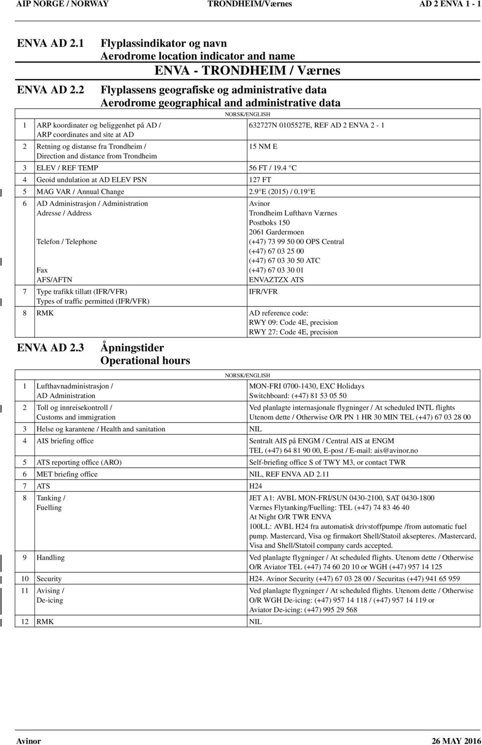 indicator and name ENVA - TRONDHEIM / Værnes Flyplassens geografiske og administrative data Aerodrome geographical and administrative data 632727N 0105527E, REF AD 2 ENVA 2-1 15 NM E 3 ELEV / REF