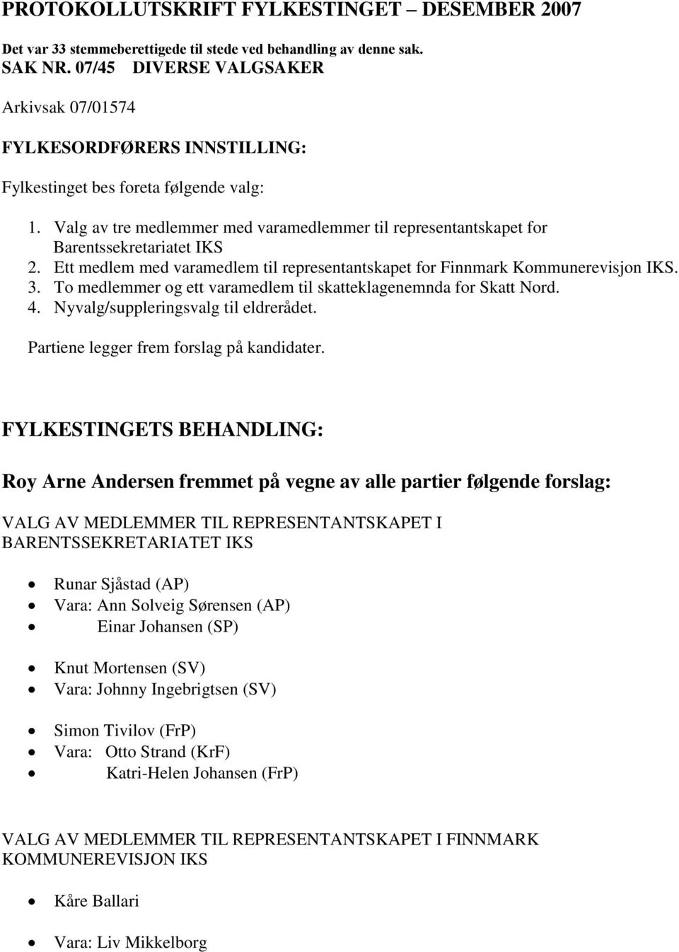 To medlemmer og ett varamedlem til skatteklagenemnda for Skatt Nord. 4. Nyvalg/suppleringsvalg til eldrerådet. Partiene legger frem forslag på kandidater.