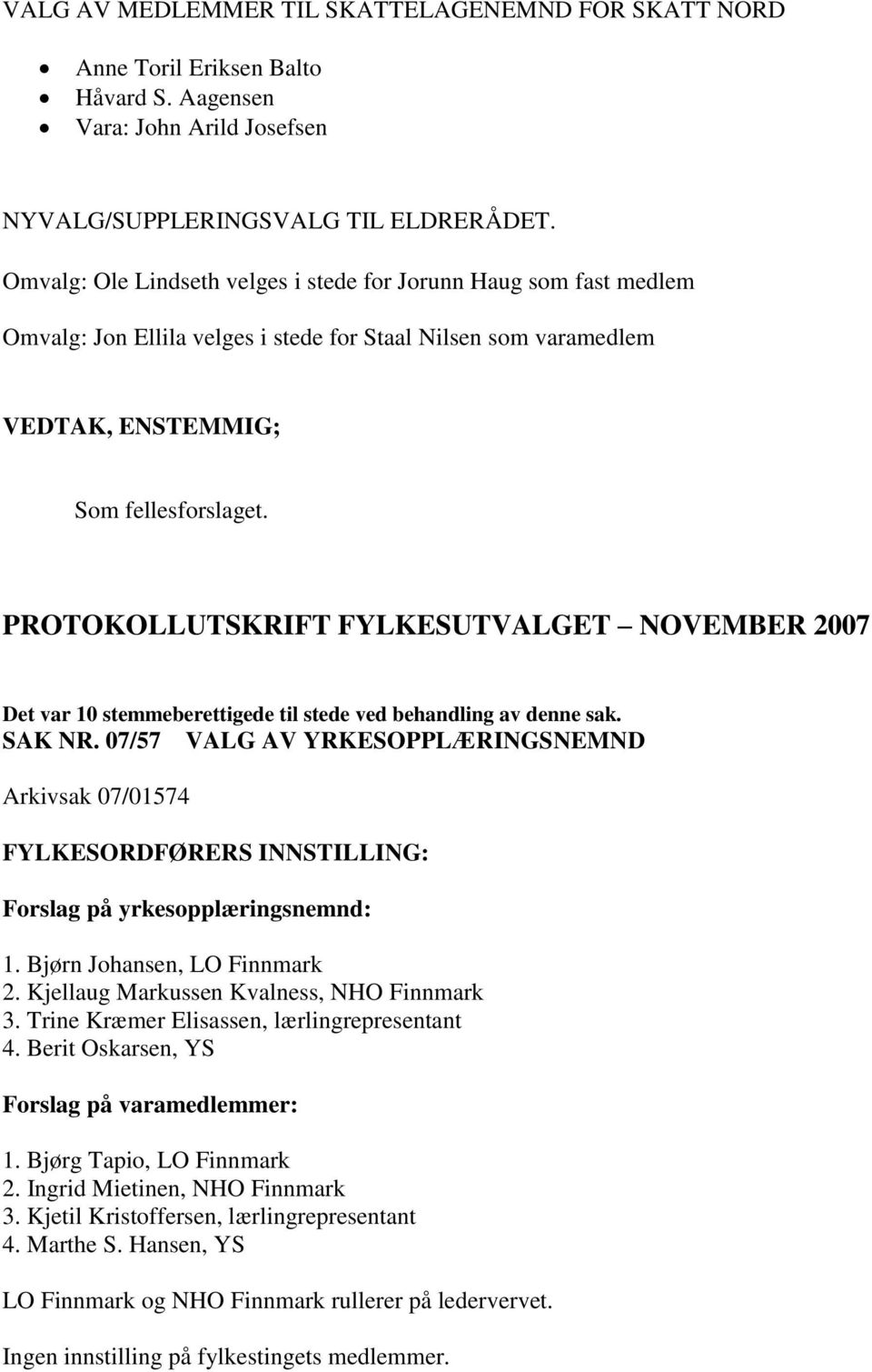 PROTOKOLLUTSKRIFT FYLKESUTVALGET NOVEMBER 2007 Det var 10 stemmeberettigede til stede ved behandling av denne sak. SAK NR. 07/57 VALG AV YRKESOPPLÆRINGSNEMND Forslag på yrkesopplæringsnemnd: 1.