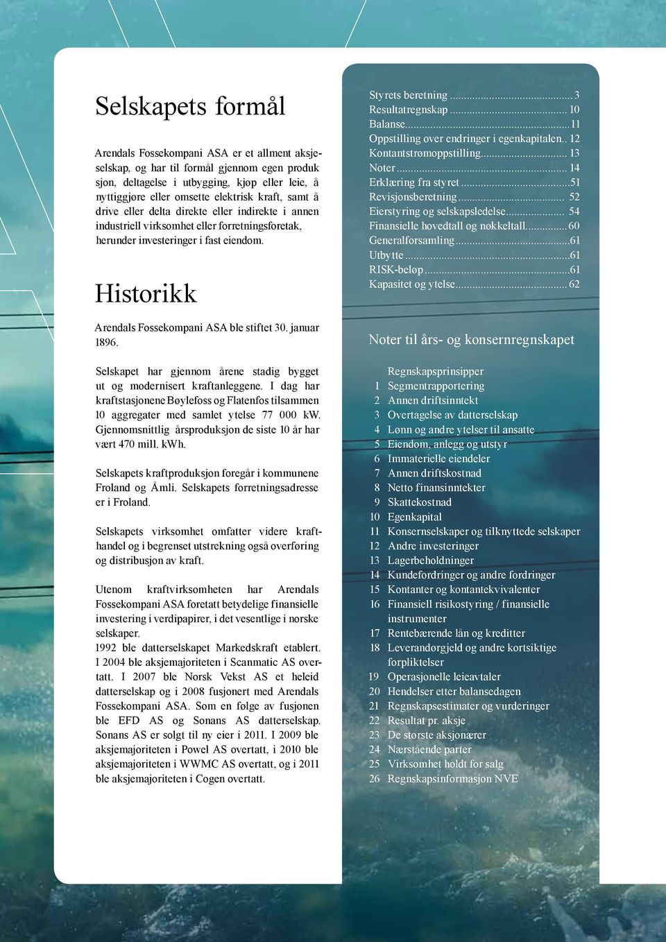 Historikk Arendals Fossekompani ASA ble stiftet 30. januar 1896. Selskapet har gjennom årene stadig bygget ut og modernisert kraftanleggene.