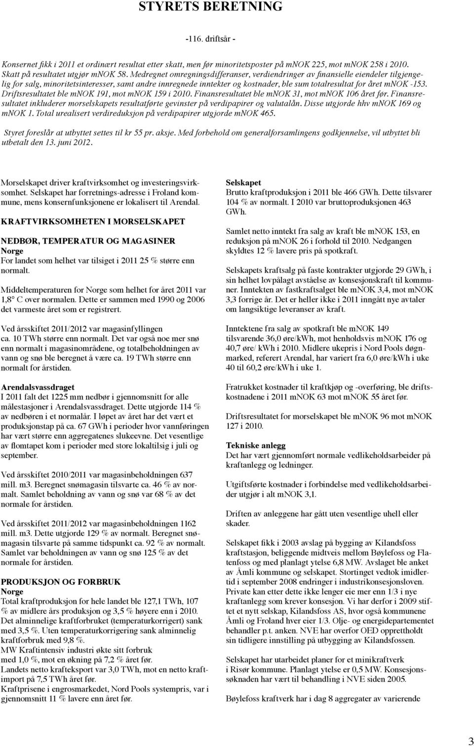 resultat Medregnet etter omregningsdifferanser, skatt, men før minoritetsposter verdiendringer på mnok av finansielle 225, mot mnok eiendeler 258 tilgjengelig i 2010.