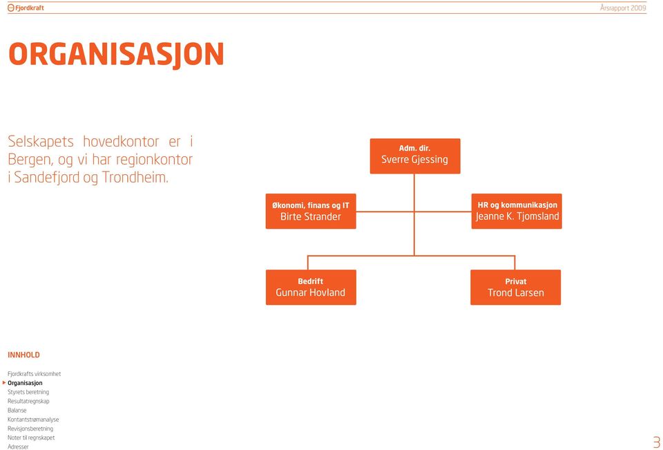 Sverre Gjessing Økonomi, finans og IT Birte Strander HR og