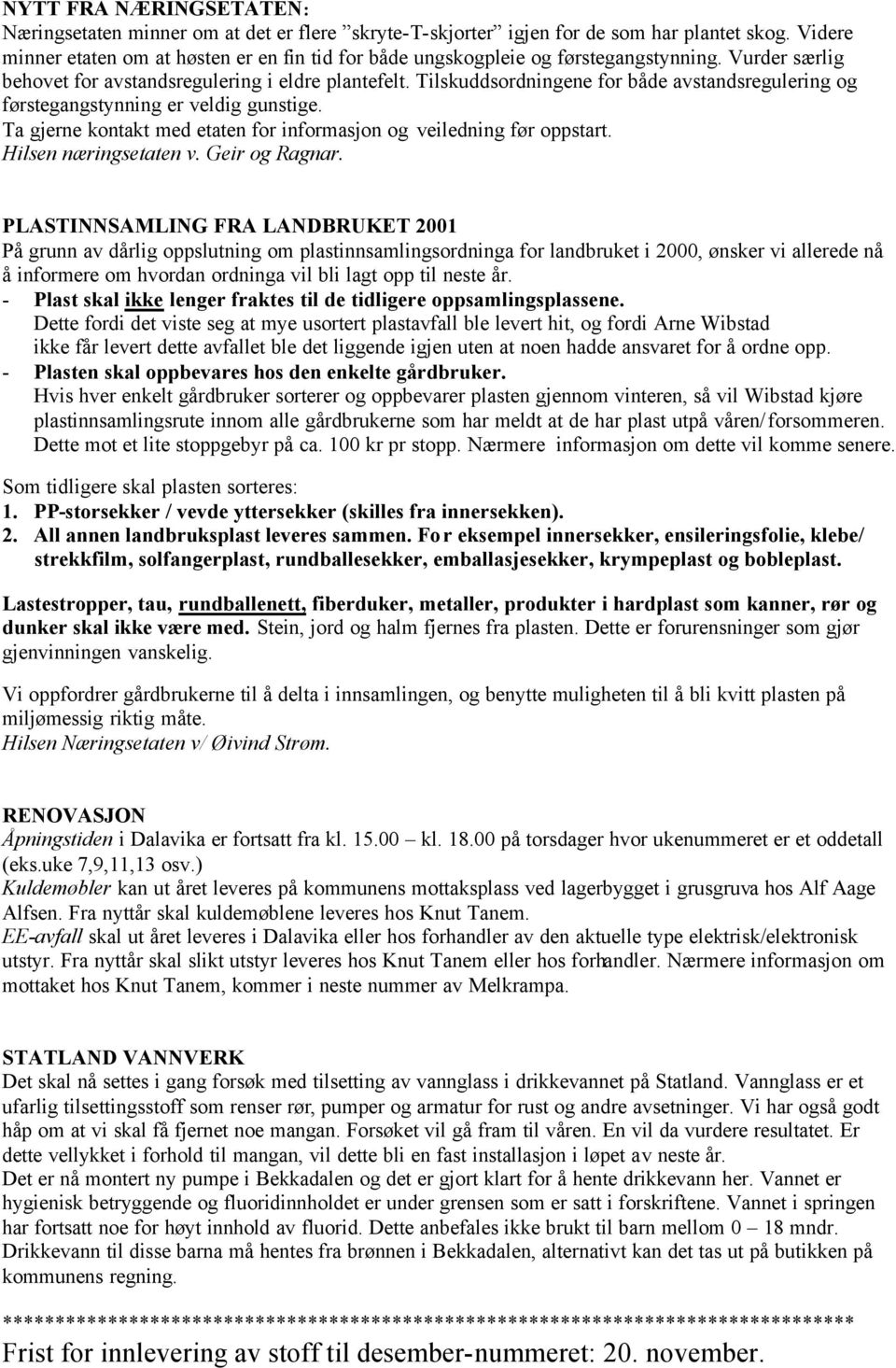 Tilskuddsordningene for både avstandsregulering og førstegangstynning er veldig gunstige. Ta gjerne kontakt med etaten for informasjon og veiledning før oppstart. Hilsen næringsetaten v.