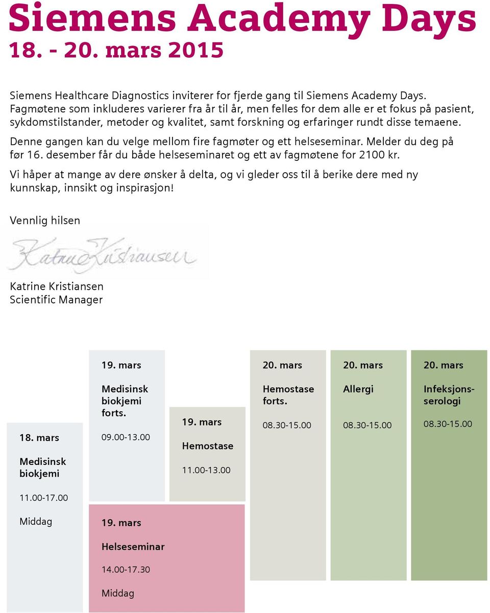 Denne gangen kan du velge mellom fire fagmøter og ett helseseminar. Melder du deg på før 16. desember får du både helseseminaret og ett av fagmøtene for 2100 kr.