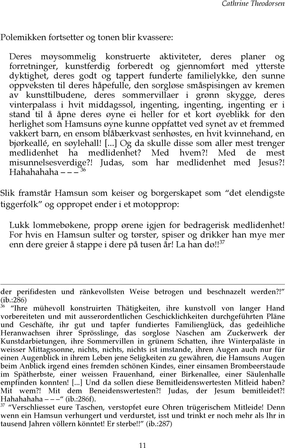 hvit middagssol, ingenting, ingenting, ingenting er i stand til å åpne deres øyne ei heller for et kort øyeblikk for den herlighet som Hamsuns øyne kunne oppfattet ved synet av et fremmed vakkert