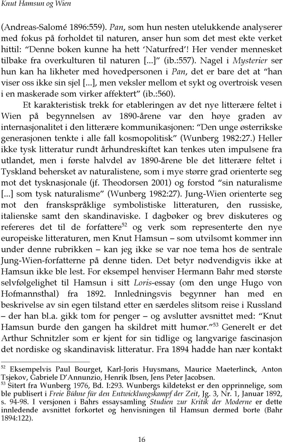 Her vender mennesket tilbake fra overkulturen til naturen [...] (ib.:557). Nagel i Mysterier ser hun kan ha likheter med hovedpersonen i Pan, det er bare det at han viser oss ikke sin sjel [.