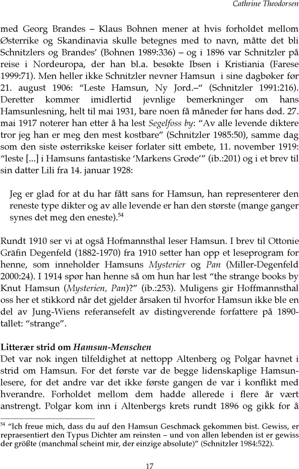 august 1906: Leste Hamsun, Ny Jord. (Schnitzler 1991:216). Deretter kommer imidlertid jevnlige bemerkninger om hans Hamsunlesning, helt til mai 1931, bare noen få måneder før hans død. 27.