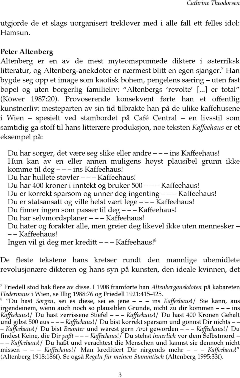 7 Han bygde seg opp et image som kaotisk bohem, pengelens særing uten fast bopel og uten borgerlig familieliv: Altenbergs revolte [...] er total (Köwer 1987:20).