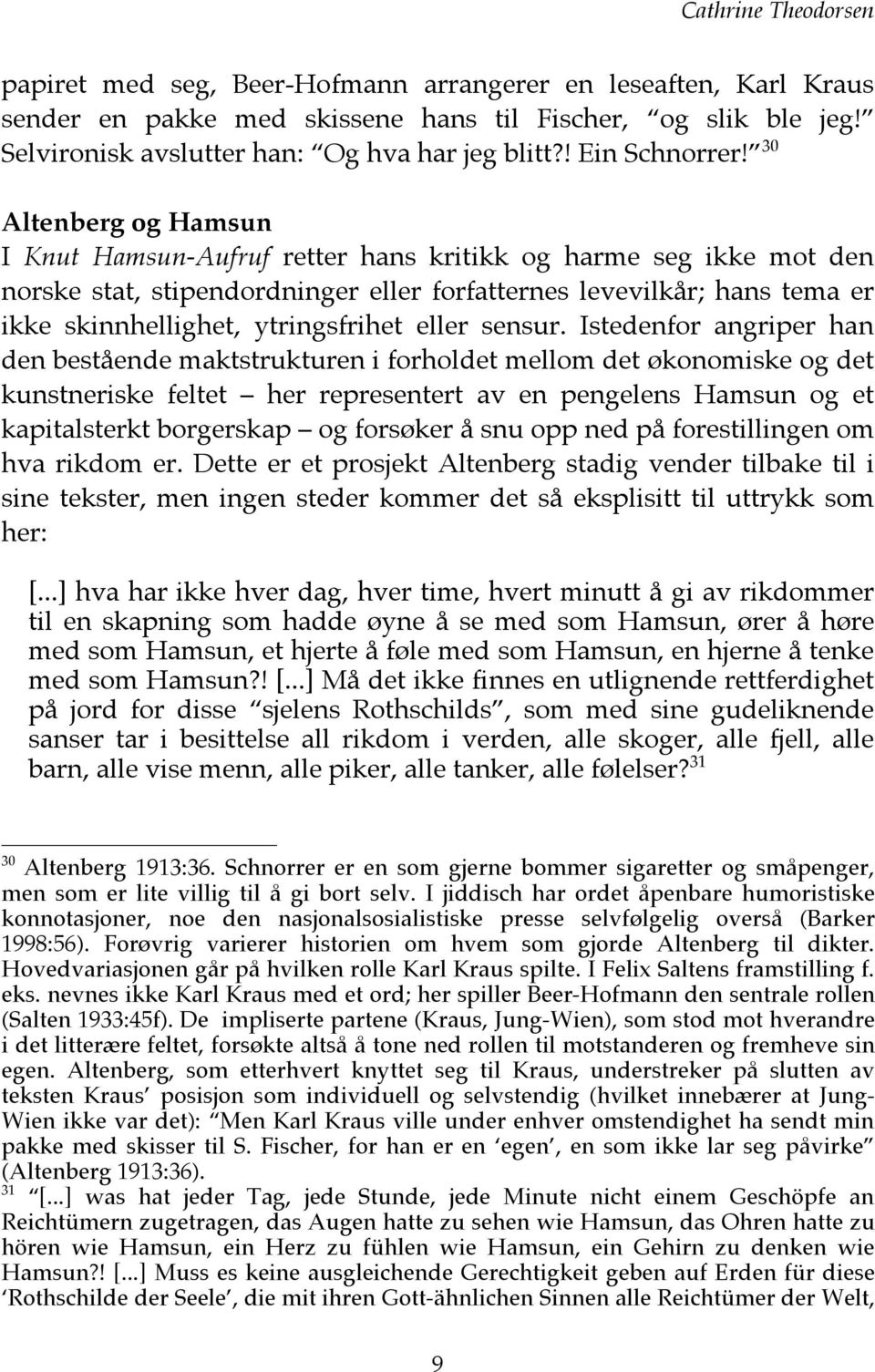 30 Altenberg og Hamsun I Knut Hamsun-Aufruf retter hans kritikk og harme seg ikke mot den norske stat, stipendordninger eller forfatternes levevilkår; hans tema er ikke skinnhellighet, ytringsfrihet