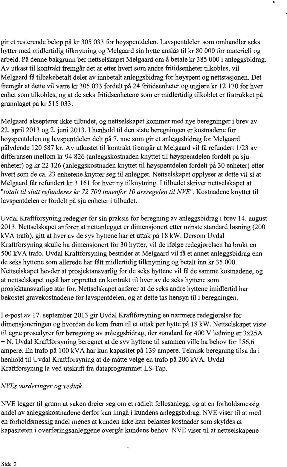 Av utkast til kontrakt fremgår det at etter hvert som andre fritidsenheter tilkobles, vil Melgaard få tilbakebetalt deler av innbetalt anleggsbidrag for høyspent og nettstasjonen.