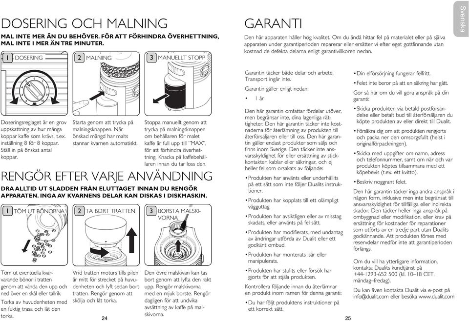 Starta genom att trycka på malningsknappen. När önskad mängd har malts stannar kvarnen automatiskt.