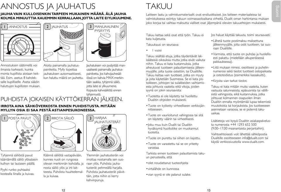 Aloita painamalla jauhatuspainiketta. Mylly lopettaa jauhatuksen automaattisesti, kun haluttu määrä on jauhettu. Jauhatuksen voi pysäyttää manuaalisesti painamalla jauhatuspainiketta.