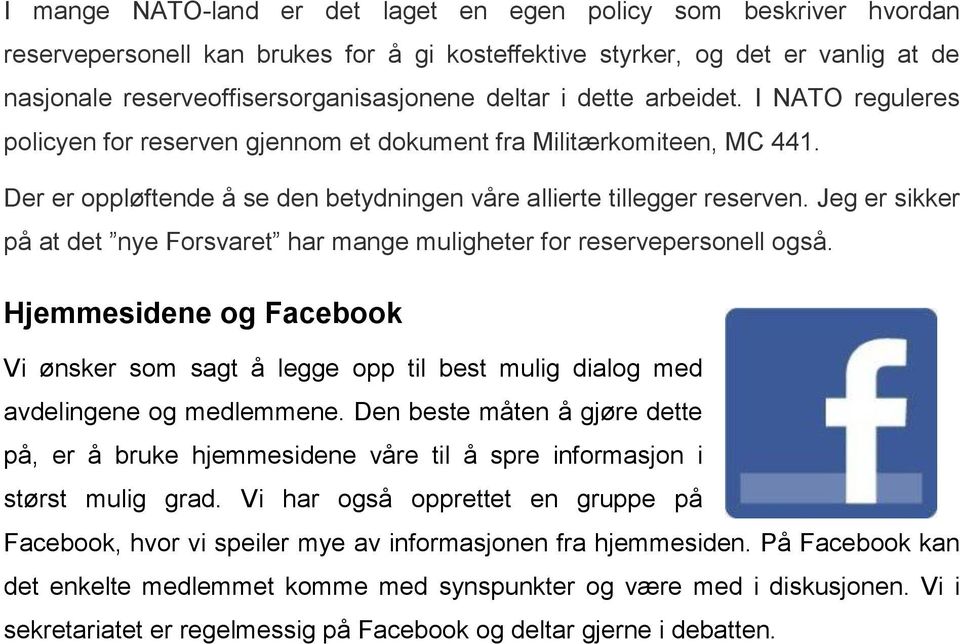 Jeg er sikker på at det nye Forsvaret har mange muligheter for reservepersonell også. Hjemmesidene og Facebook Vi ønsker som sagt å legge opp til best mulig dialog med avdelingene og medlemmene.