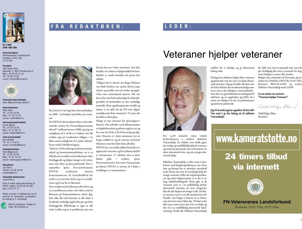 5-2008 ISSN: 1503-3309 Ansvarlig utgiver: FN-Veteranenes Landsforbund Postboks 1635, Vika 0119 Oslo Veteraner hjelper veteraner President: Odd Helge Olsen Alkeveien 3, 4623 Kristiansand S Mob.