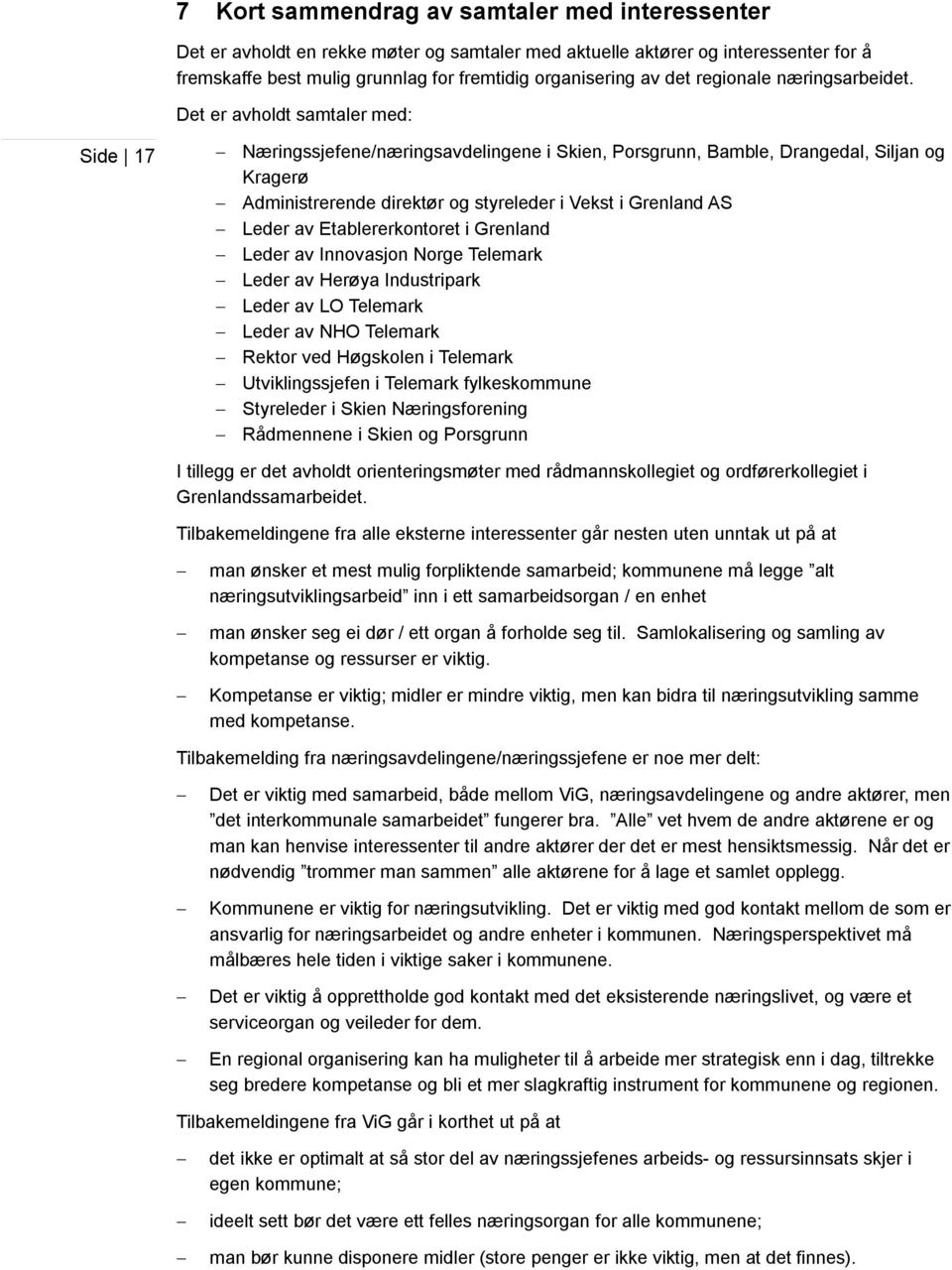 Det er avholdt samtaler med: Side 17 Næringssjefene/næringsavdelingene i Skien, Porsgrunn, Bamble, Drangedal, Siljan og Kragerø Administrerende direktør og styreleder i Vekst i Grenland AS Leder av