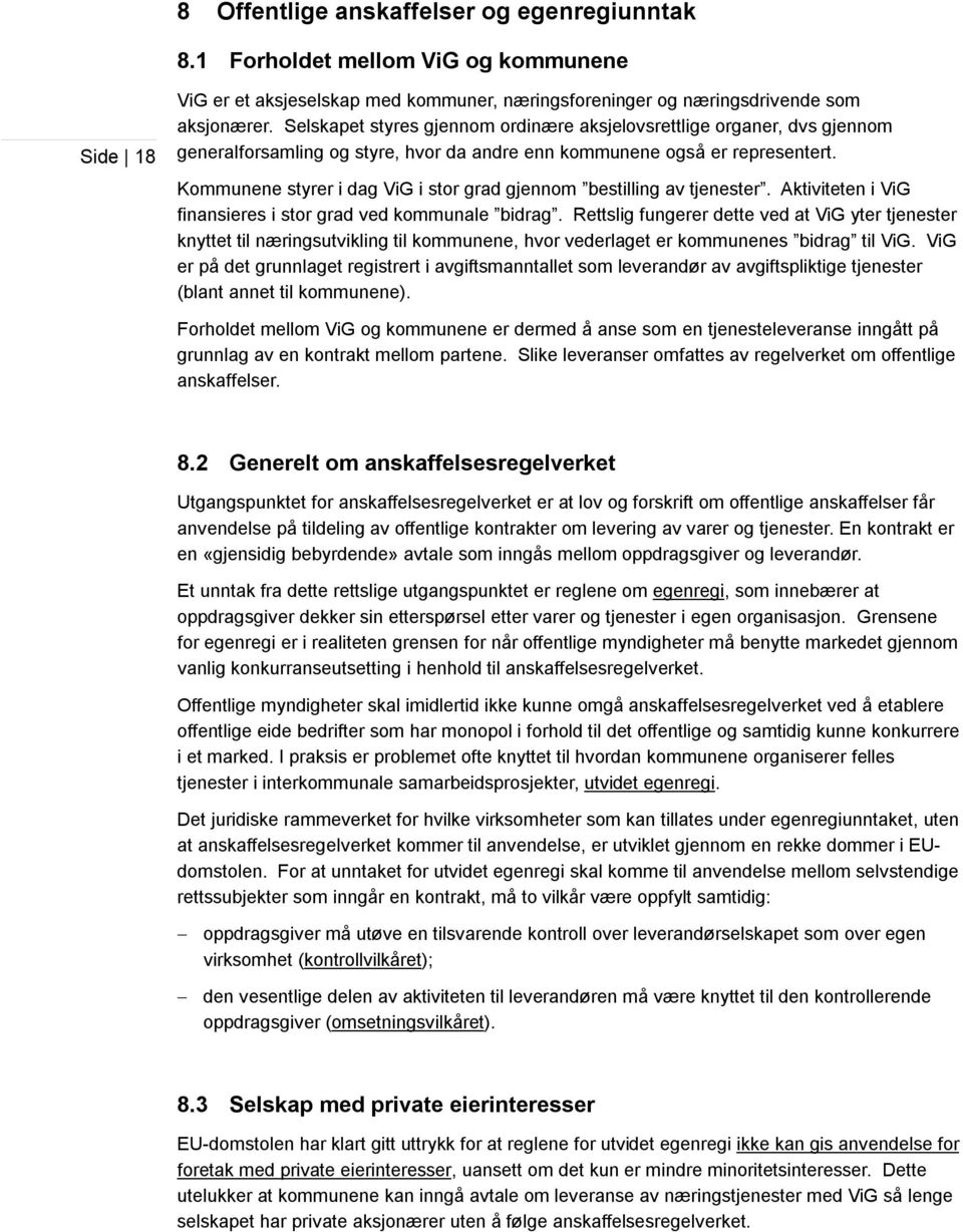 Kommunene styrer i dag ViG i stor grad gjennom bestilling av tjenester. Aktiviteten i ViG finansieres i stor grad ved kommunale bidrag.