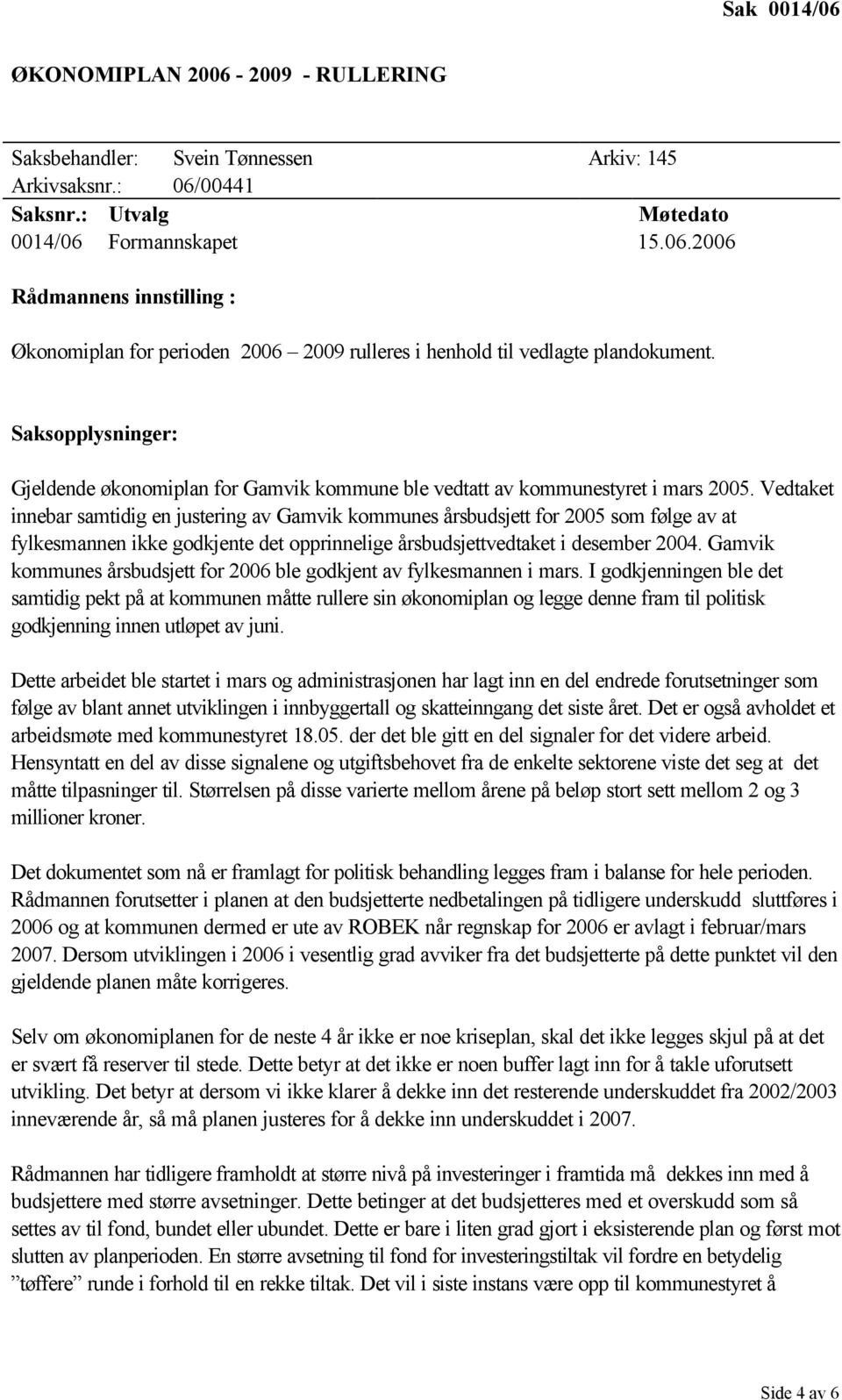 Vedtaket innebar samtidig en justering av Gamvik kommunes årsbudsjett for 2005 som følge av at fylkesmannen ikke godkjente det opprinnelige årsbudsjettvedtaket i desember 2004.