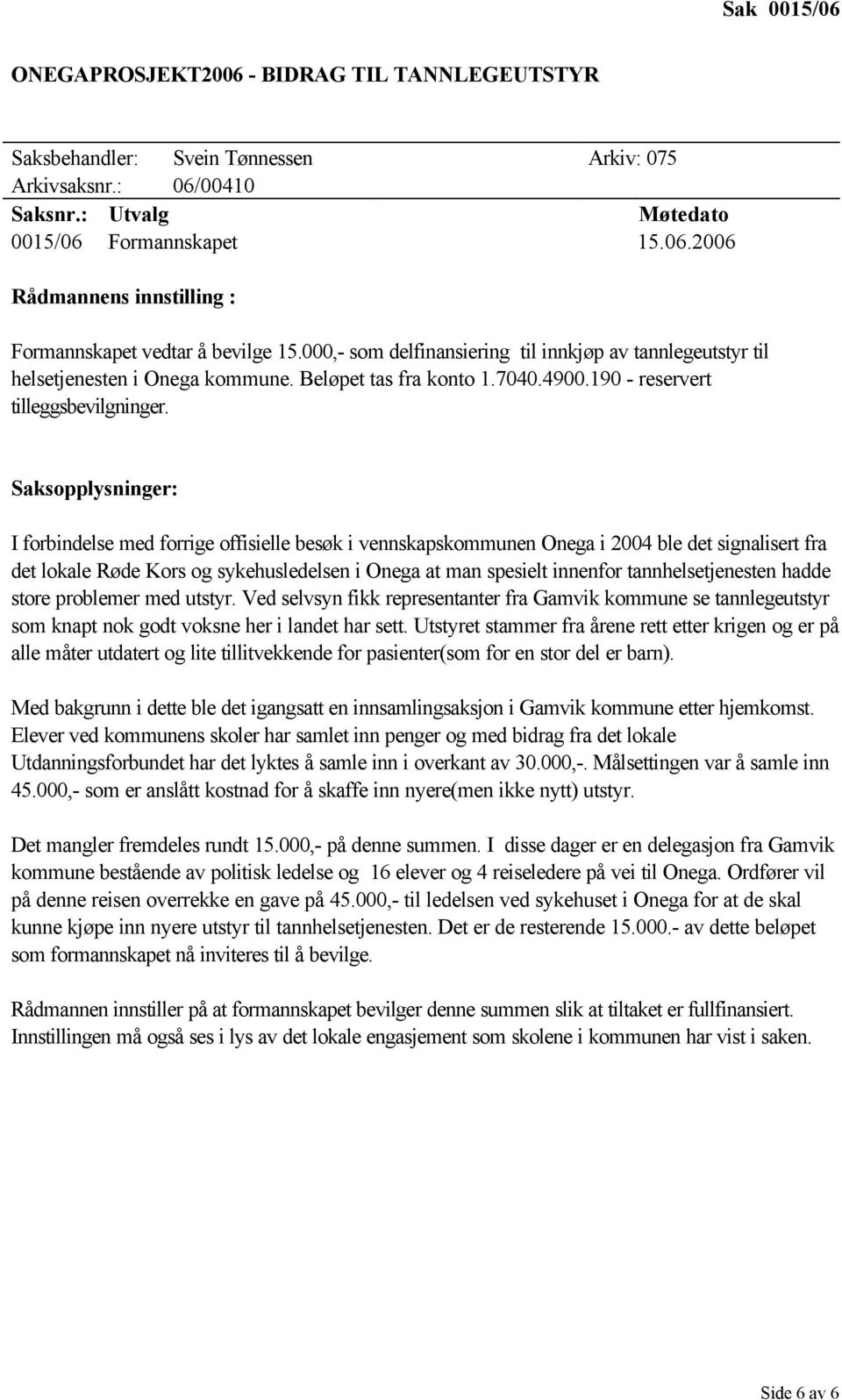 I forbindelse med forrige offisielle besøk i vennskapskommunen Onega i 2004 ble det signalisert fra det lokale Røde Kors og sykehusledelsen i Onega at man spesielt innenfor tannhelsetjenesten hadde