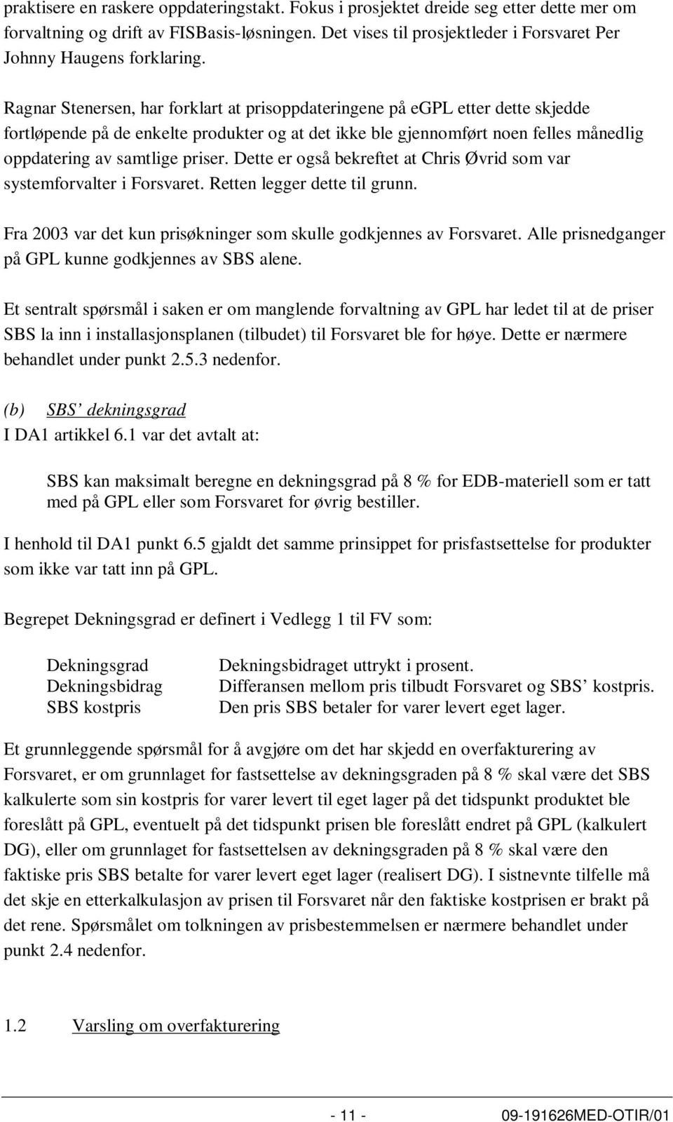 Ragnar Stenersen, har forklart at prisoppdateringene på egpl etter dette skjedde fortløpende på de enkelte produkter og at det ikke ble gjennomført noen felles månedlig oppdatering av samtlige priser.