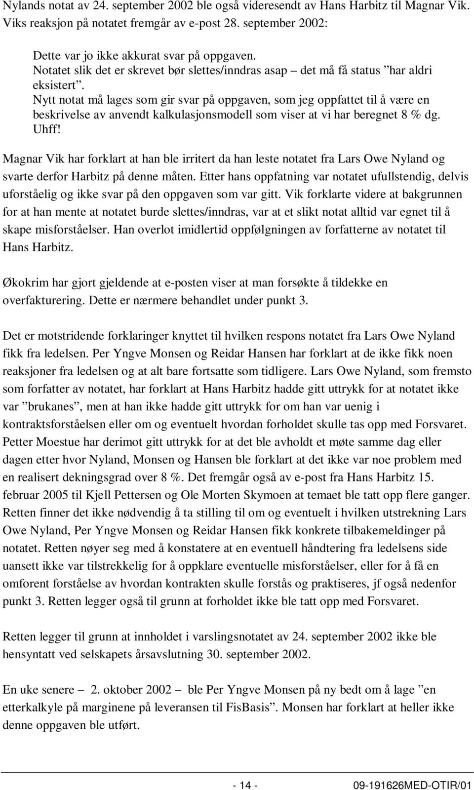 Nytt notat må lages som gir svar på oppgaven, som jeg oppfattet til å være en beskrivelse av anvendt kalkulasjonsmodell som viser at vi har beregnet 8 % dg. Uhff!