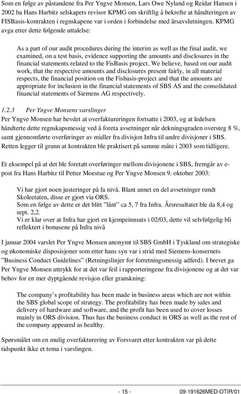 KPMG avga etter dette følgende uttalelse: As a part of our audit procedures during the interim as well as the final audit, we examined, on a test basis, evidence supporting the amounts and