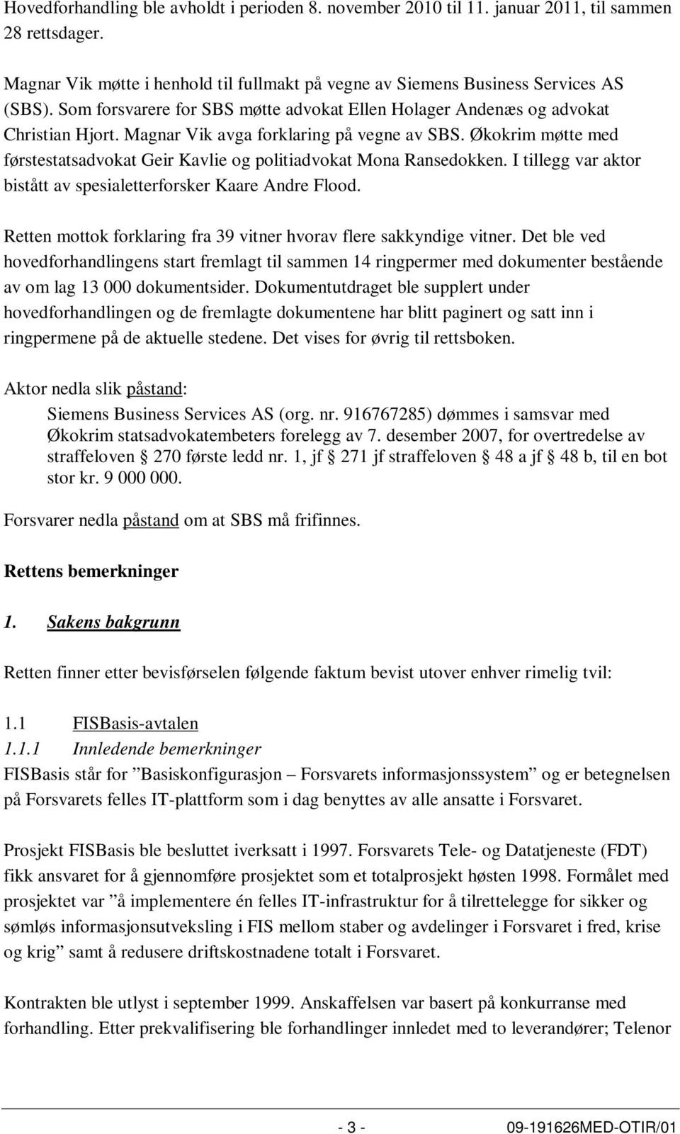 Økokrim møtte med førstestatsadvokat Geir Kavlie og politiadvokat Mona Ransedokken. I tillegg var aktor bistått av spesialetterforsker Kaare Andre Flood.