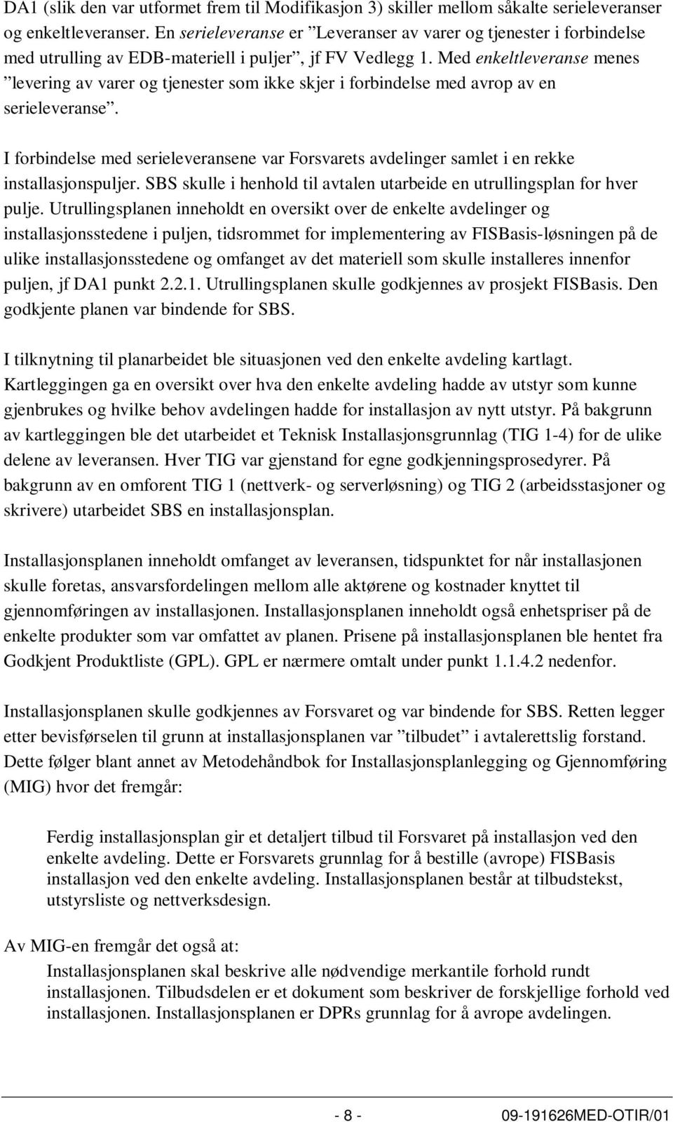 Med enkeltleveranse menes levering av varer og tjenester som ikke skjer i forbindelse med avrop av en serieleveranse.