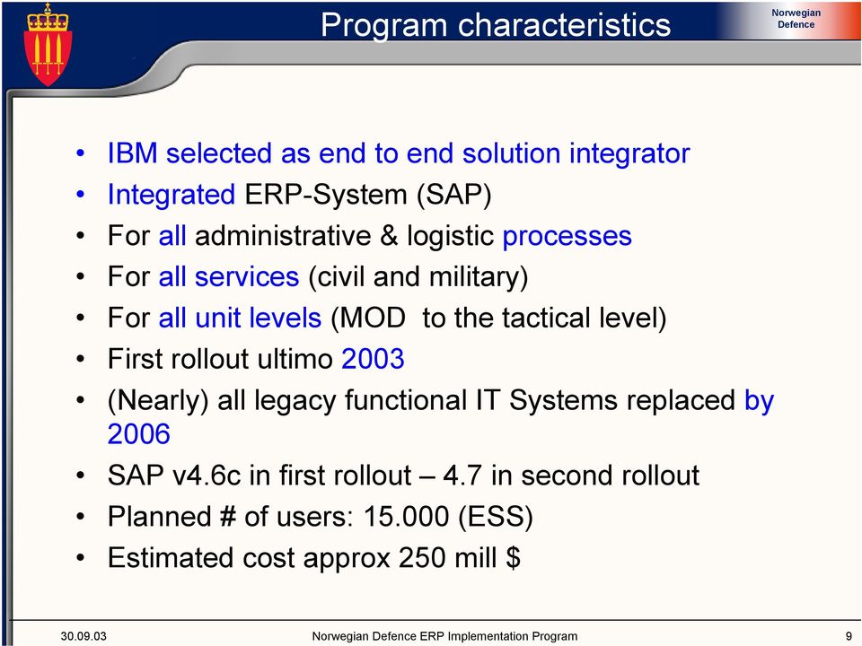 level) First rollout ultimo 2003 (Nearly) all legacy functional IT Systems replaced by 2006 SAP v4.