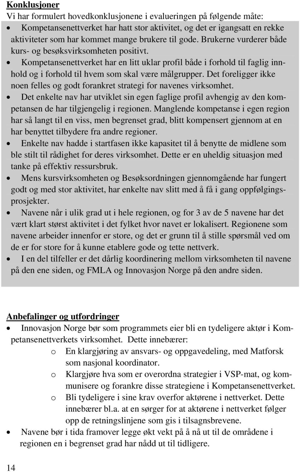 Det foreligger ikke noen felles og godt forankret strategi for navenes virksomhet. Det enkelte nav har utviklet sin egen faglige profil avhengig av den kompetansen de har tilgjengelig i regionen.