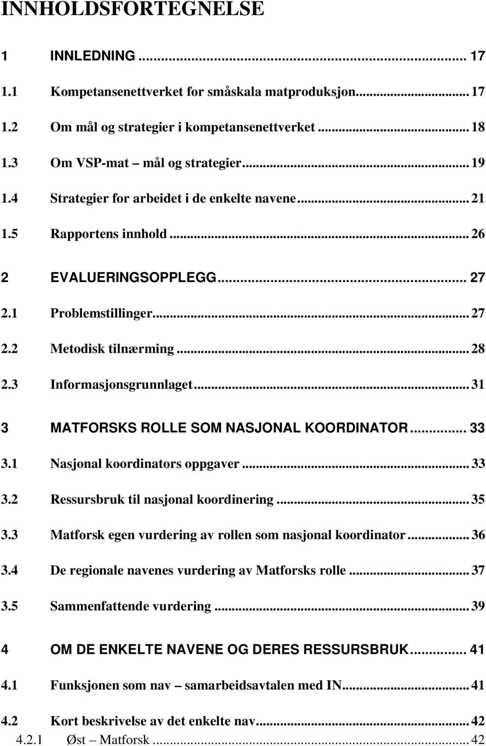 .. 31 3 MATFORSKS ROLLE SOM NASJONAL KOORDINATOR... 33 3.1 Nasjonal koordinators oppgaver... 33 3.2 Ressursbruk til nasjonal koordinering... 35 3.