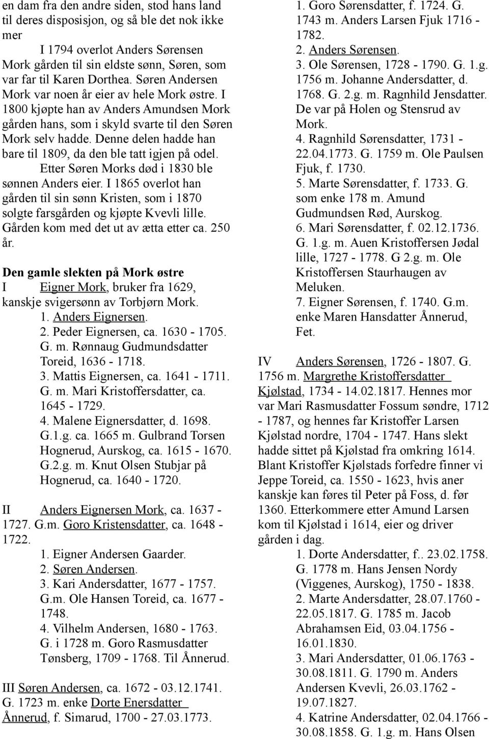 Denne delen hadde han bare til 1809, da den ble tatt igjen på odel. Etter Søren Morks død i 1830 ble sønnen Anders eier.