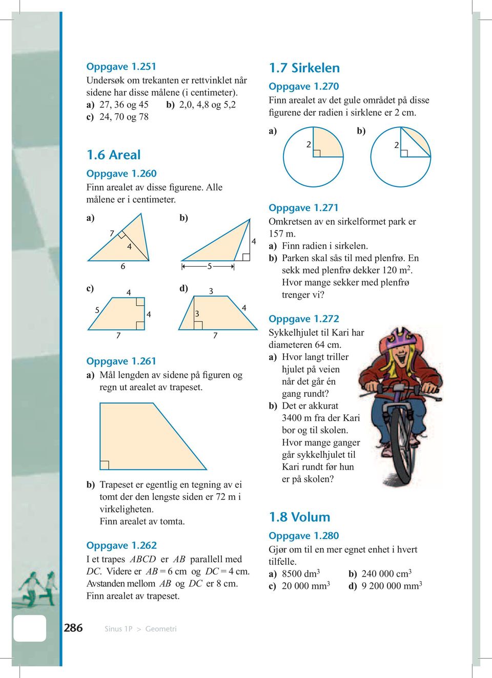 b) Trapeset er egentlig en tegning av ei tomt der den lengste siden er 72 m i virkeligheten. Finn arealet av tomta. Oppgave 1.262 I et trapes D er parallell med D. Videre er = 6 cm og D = 4 cm.