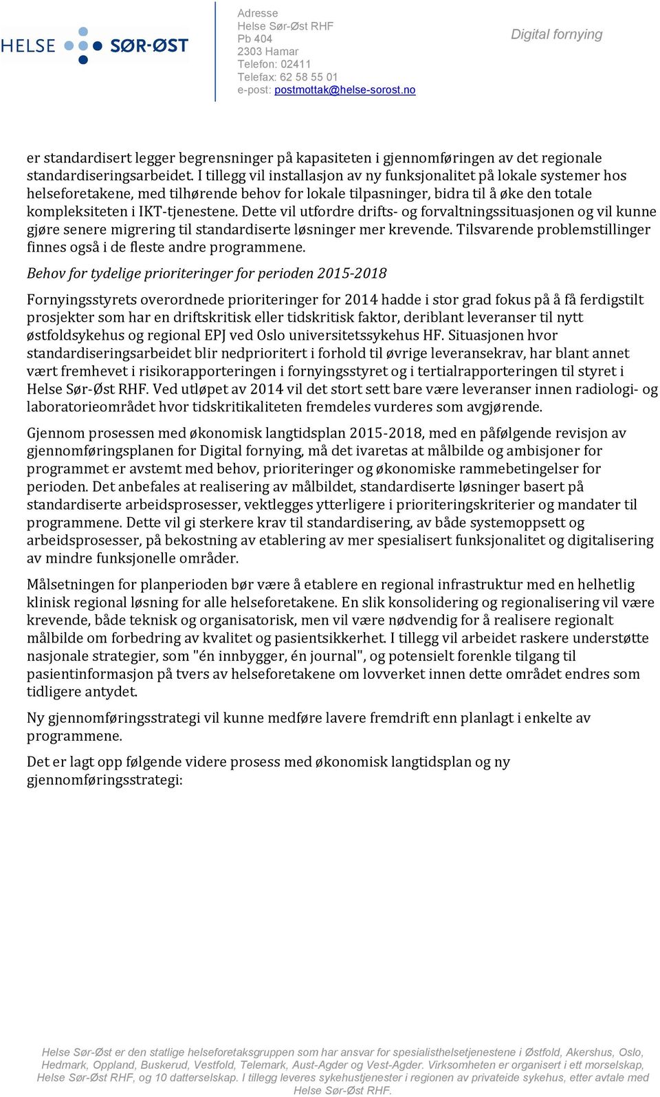 Dette vil utfordre drifts- og forvaltningssituasjonen og vil kunne gjøre senere migrering til standardiserte løsninger mer krevende.