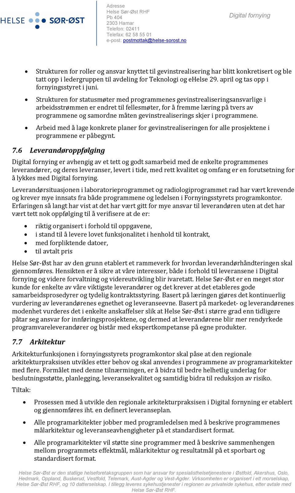 gevinstrealiserings skjer i programmene. Arbeid med å lage konkrete planer for gevinstrealiseringen for alle prosjektene i programmene er påbegynt. 7.