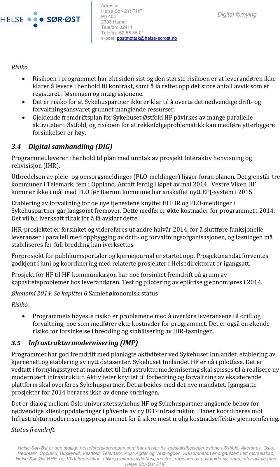 Gjeldende fremdriftsplan for Sykehuset Østfold HF påvirkes av mange parallelle aktiviteter i Østfold, og risikoen for at rekkefølgeproblematikk kan medføre ytterliggere forsinkelser er høy. 3.