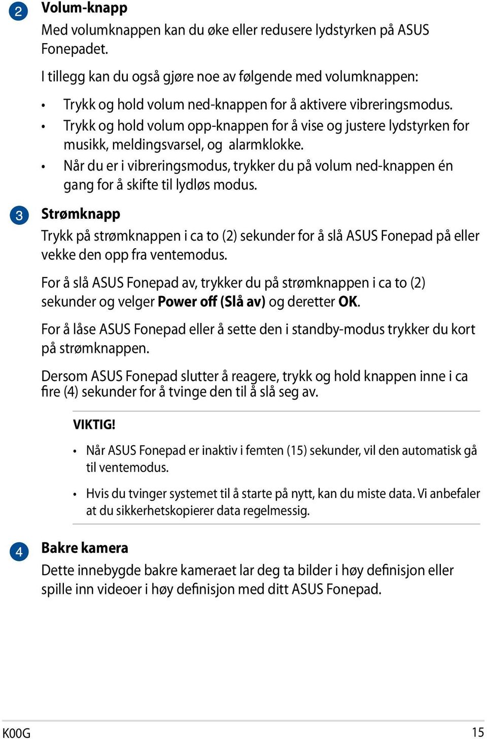 Trykk og hold volum opp-knappen for å vise og justere lydstyrken for musikk, meldingsvarsel, og alarmklokke.