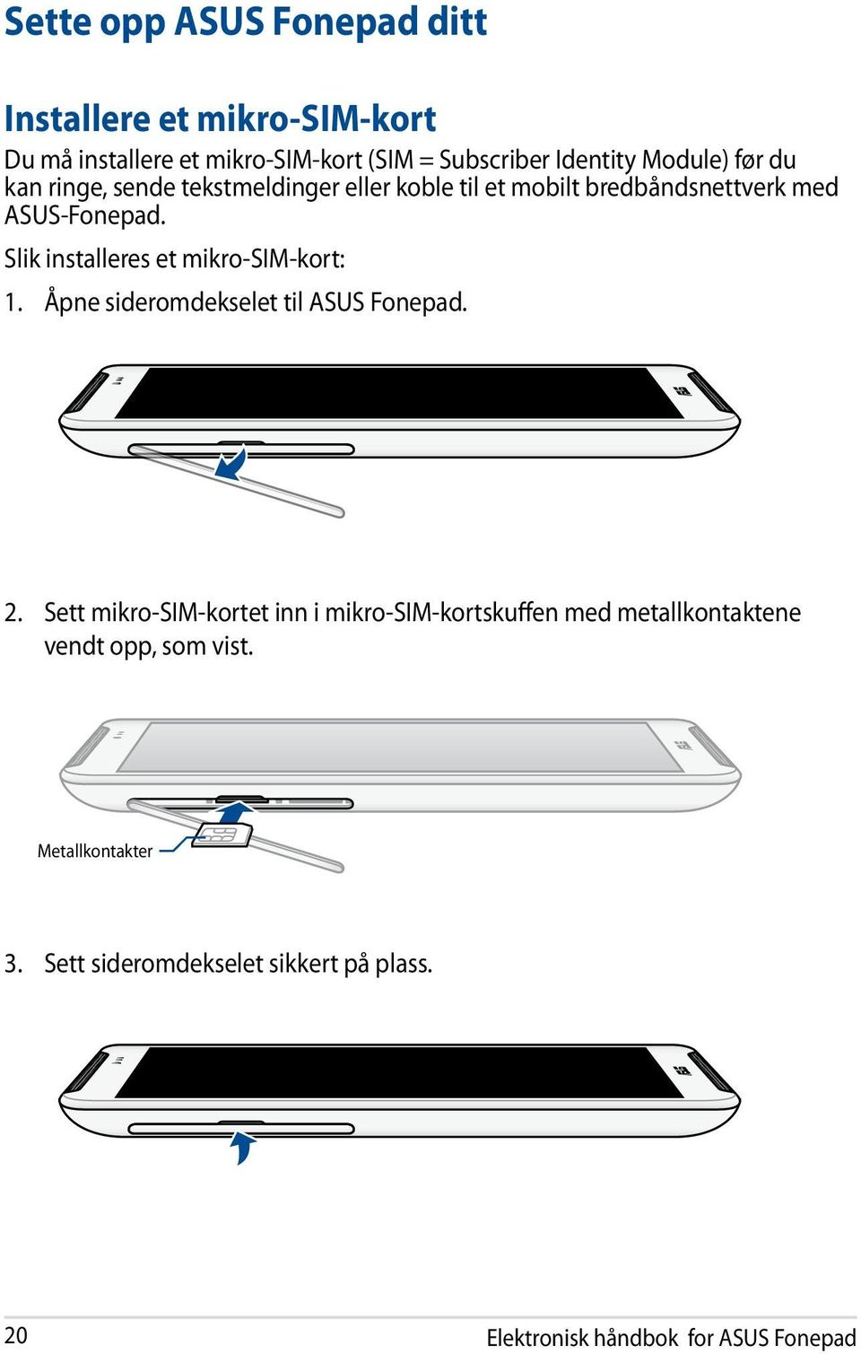 Slik installeres et mikro-sim-kort: 1. Åpne sideromdekselet til ASUS Fonepad. 2.