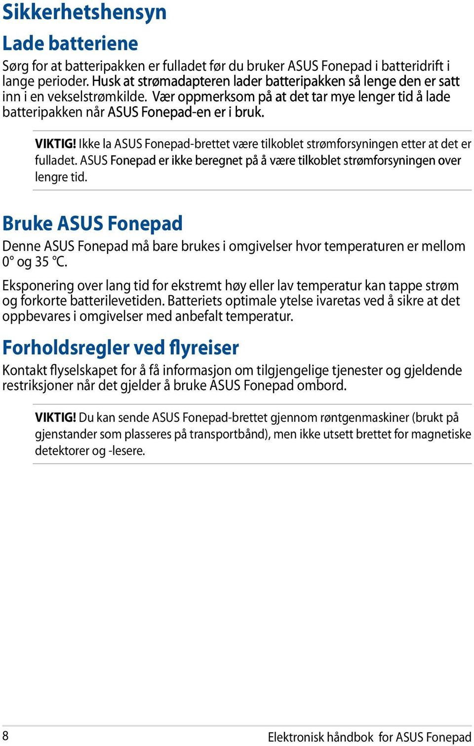 Ikke la ASUS Fonepad-brettet være tilkoblet strømforsyningen etter at det er fulladet. ASUS Fonepad er ikke beregnet på å være tilkoblet strømforsyningen over lengre tid.